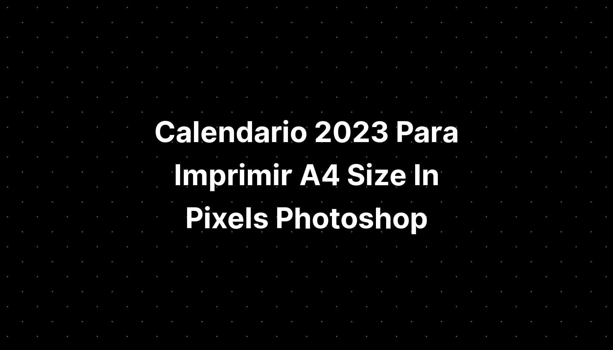 calendario-2023-para-imprimir-a4-size-in-pixels-photoshop-imagesee